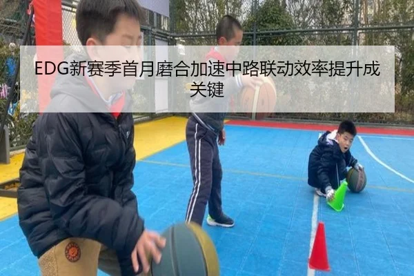 EDG新赛季首月磨合加速中路联动效率提升成关键 | HUOBOSPORTS
